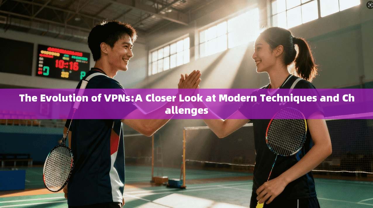The Evolution of VPNs:A Closer Look at Modern Techniques and Challenges