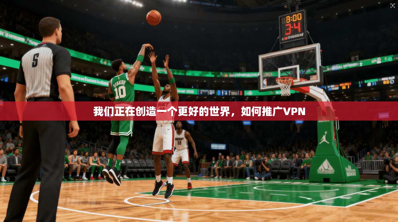 我们正在创造一个更好的世界，如何推广VPN