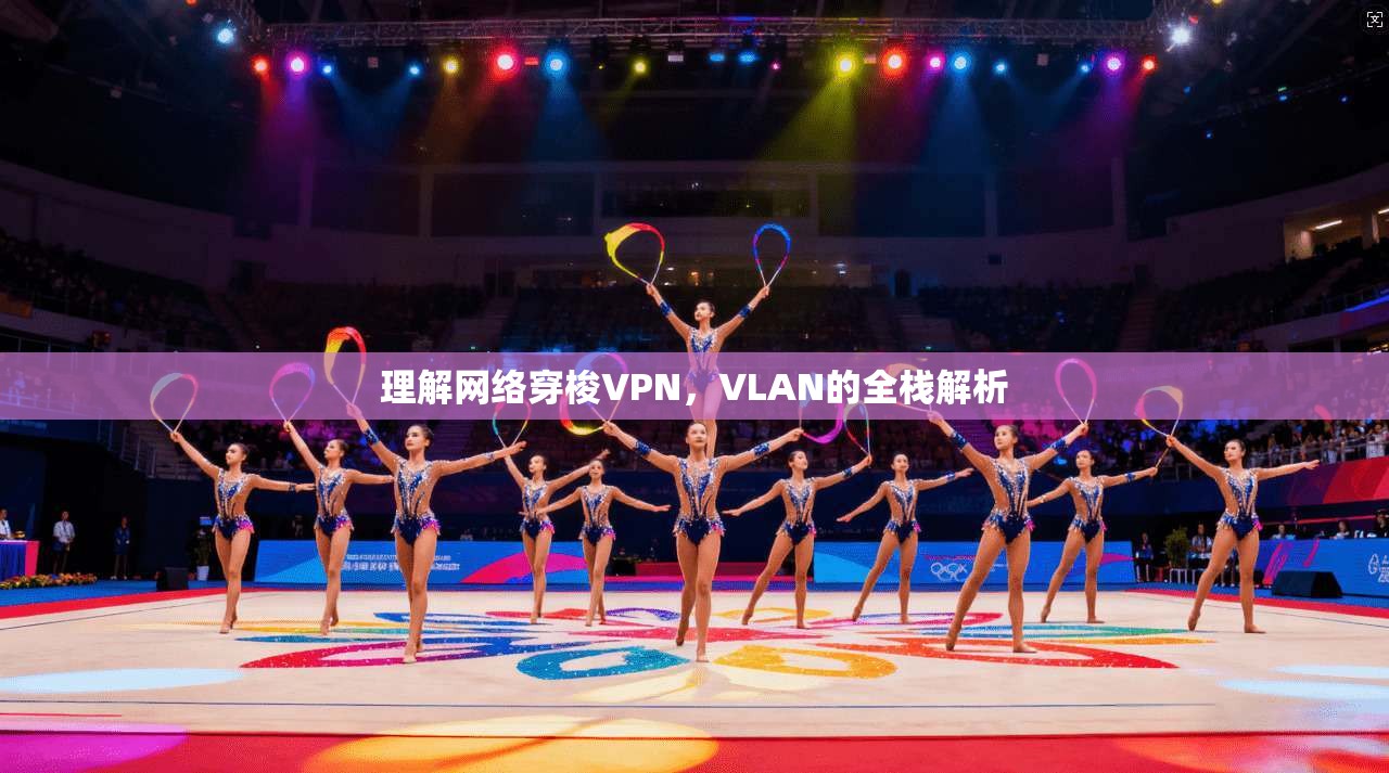 理解网络穿梭VPN，VLAN的全栈解析