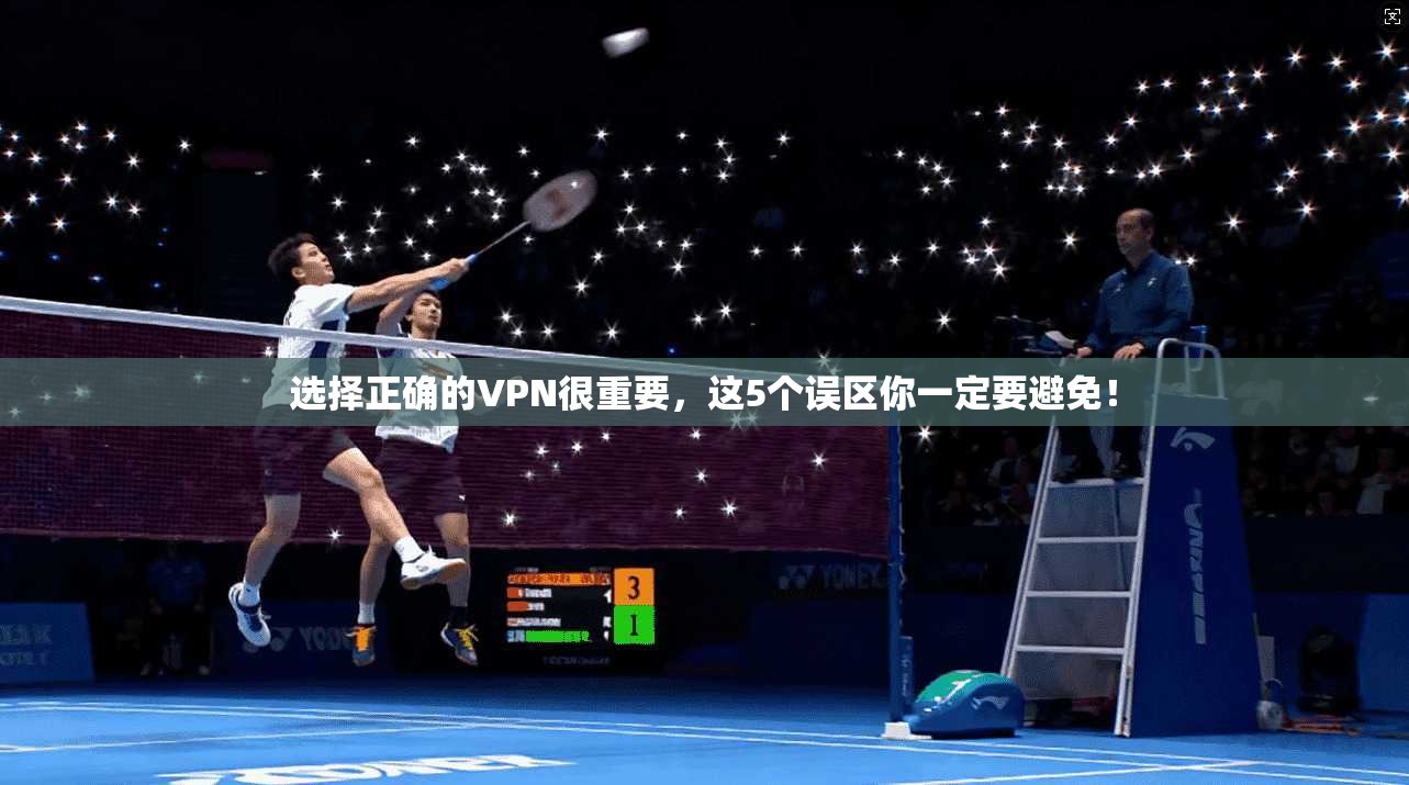 选择正确的VPN很重要，这5个误区你一定要避免！