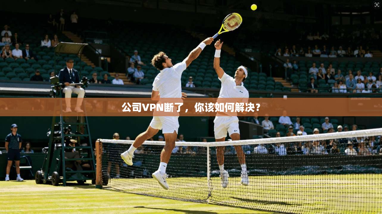 公司VPN断了，你该如何解决？