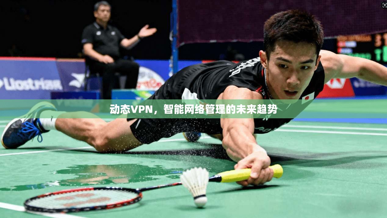 动态VPN，智能网络管理的未来趋势