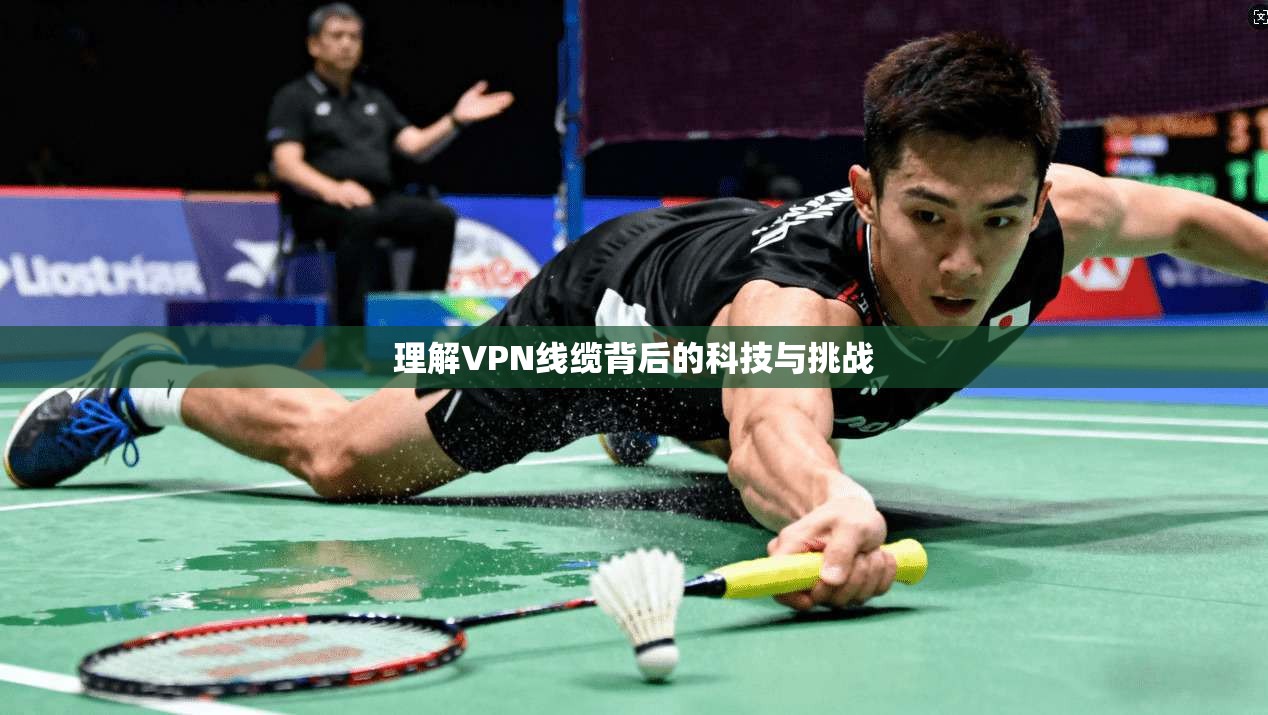 理解VPN线缆背后的科技与挑战