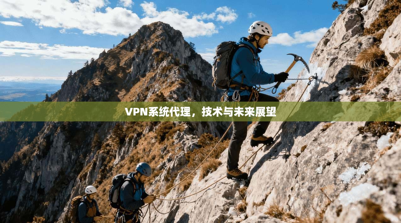 VPN系统代理，技术与未来展望
