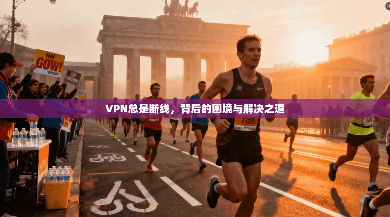 VPN总是断线，背后的困境与解决之道