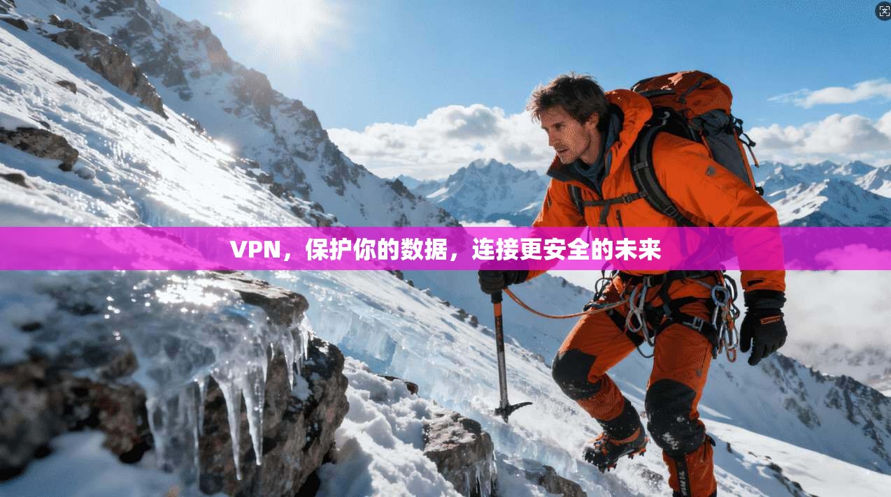 VPN，保护你的数据，连接更安全的未来