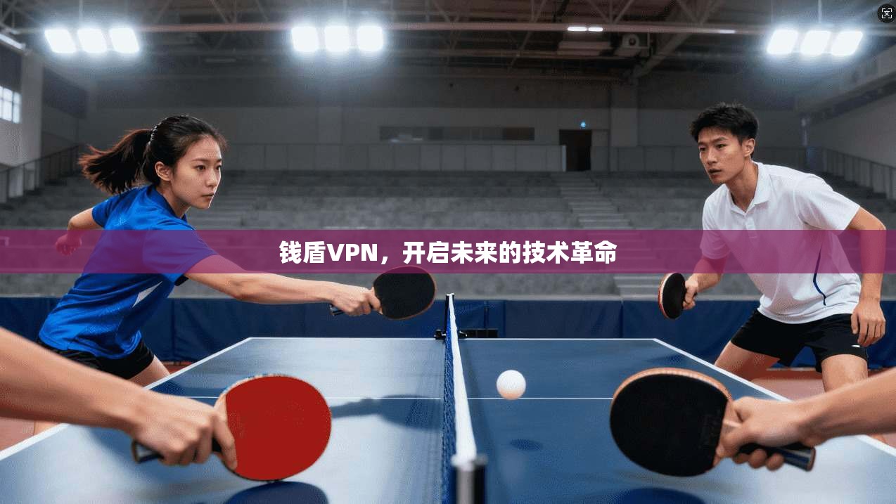 钱盾VPN，开启未来的技术革命