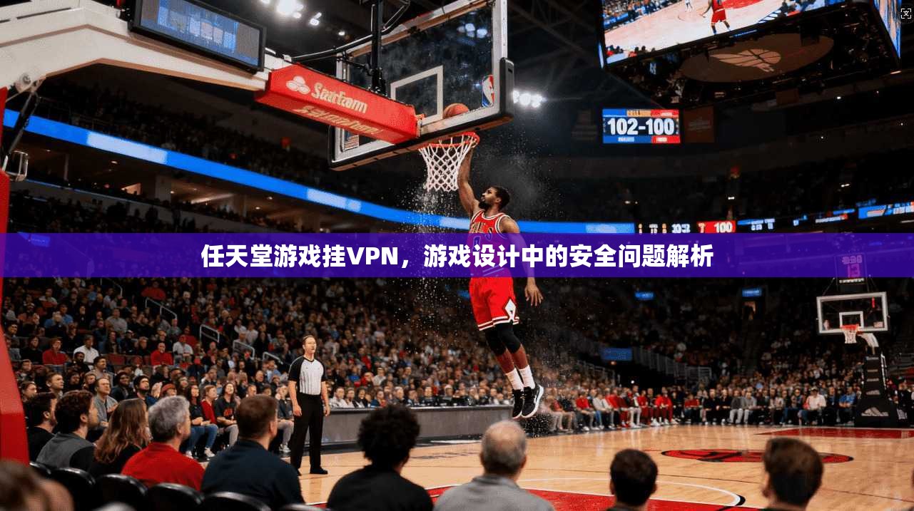 任天堂游戏挂VPN，游戏设计中的安全问题解析