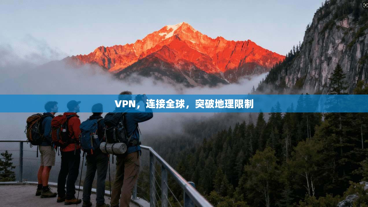 VPN，连接全球，突破地理限制