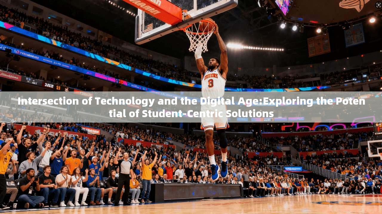 Intersection of Technology and the Digital Age:Exploring the Potential of Student-Centric Solutions