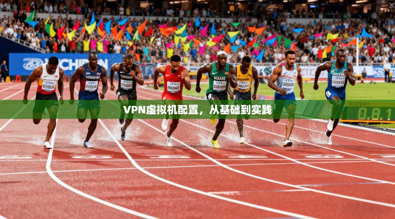 VPN虚拟机配置，从基础到实践
