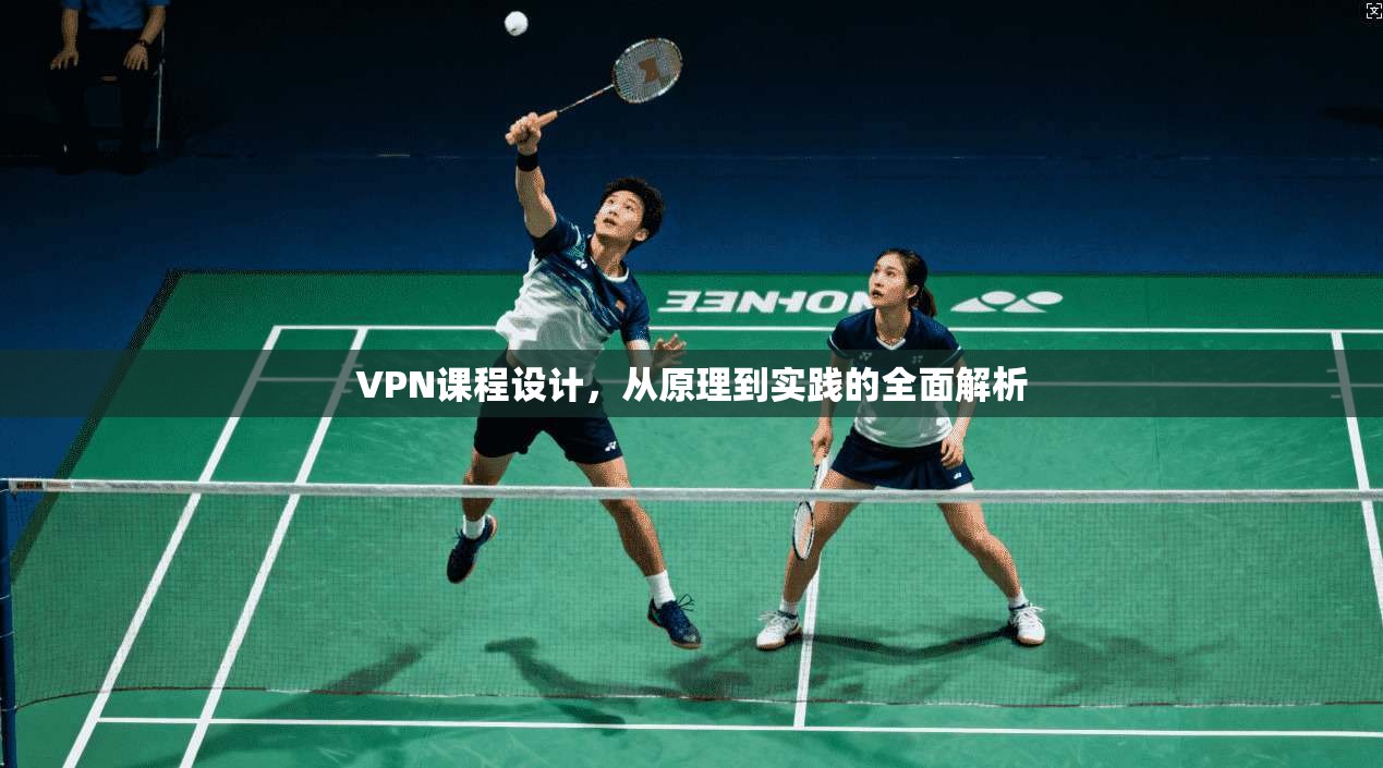 VPN课程设计，从原理到实践的全面解析
