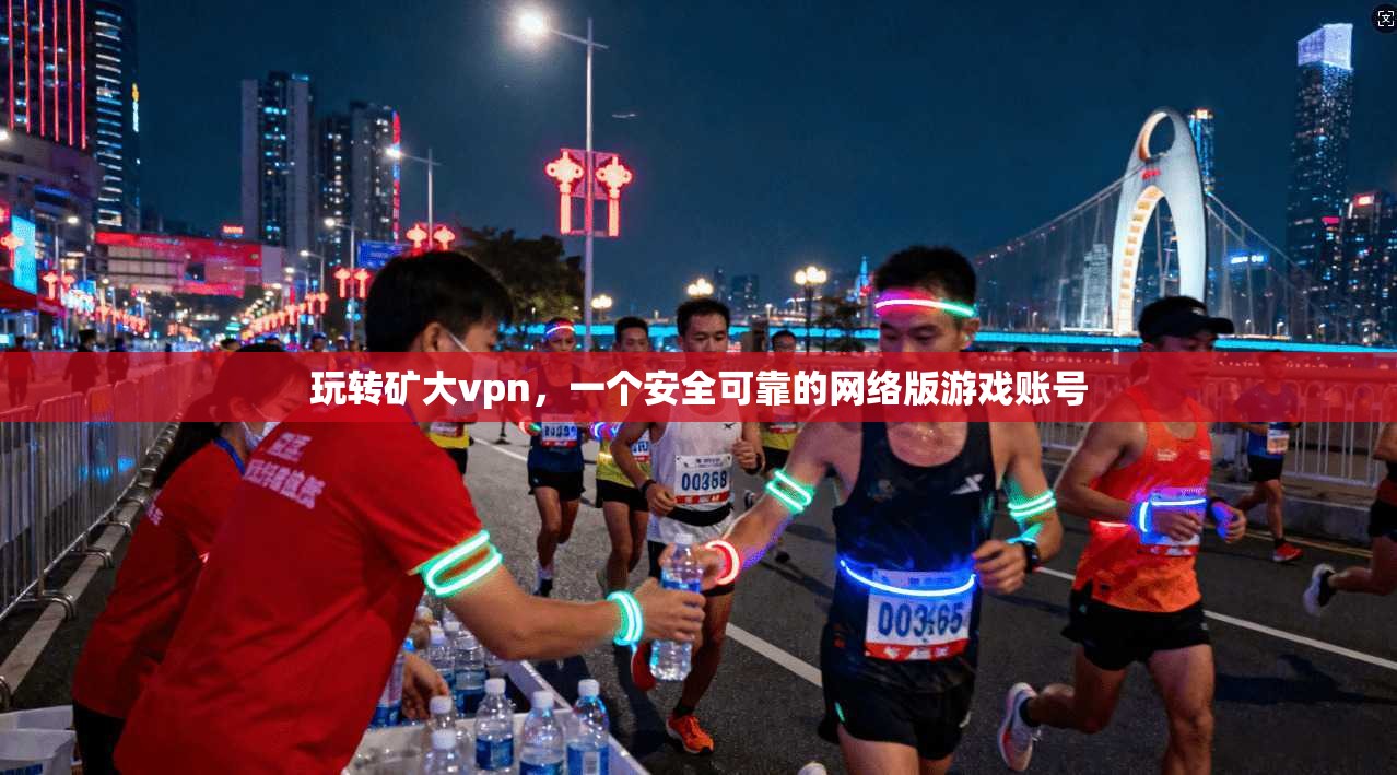 玩转矿大vpn，一个安全可靠的网络版游戏账号