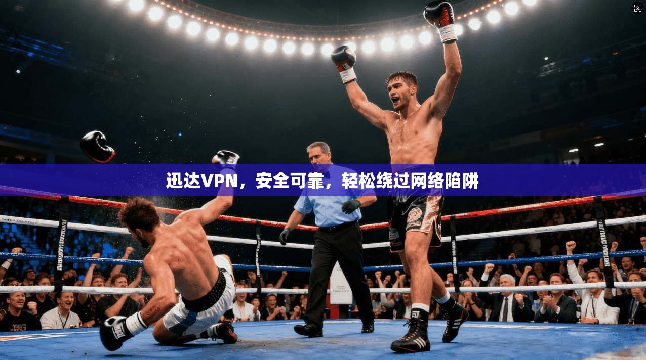 迅达VPN，安全可靠，轻松绕过网络陷阱