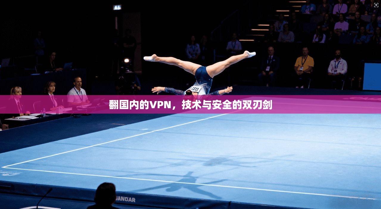 翻国内的VPN，技术与安全的双刃剑