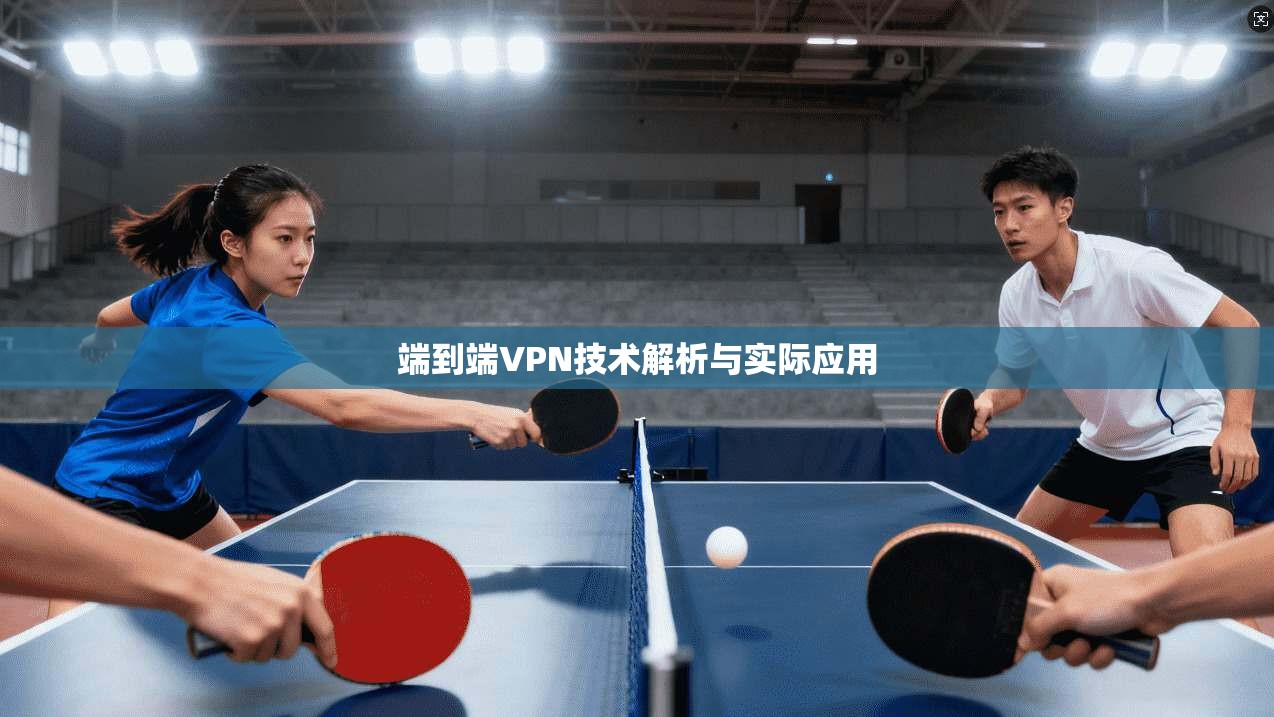 端到端VPN技术解析与实际应用