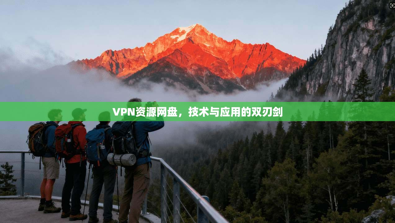 VPN资源网盘，技术与应用的双刃剑