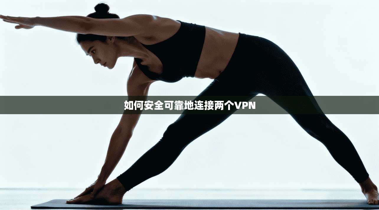 如何安全可靠地连接两个VPN