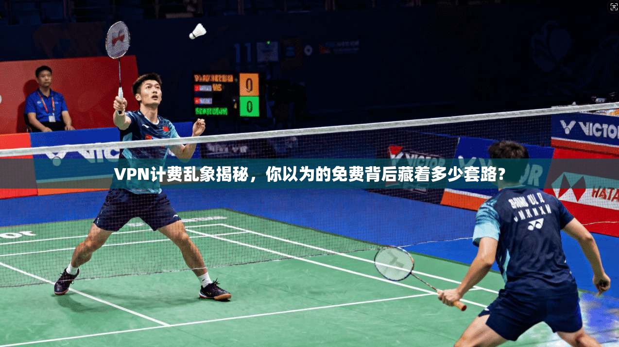 VPN计费乱象揭秘，你以为的免费背后藏着多少套路？