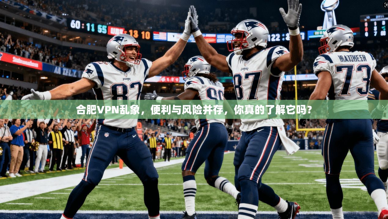 合肥VPN乱象，便利与风险并存，你真的了解它吗？