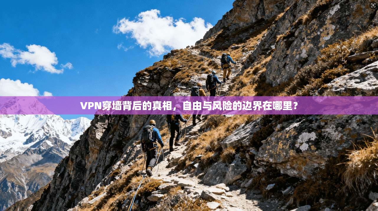 VPN穿墙背后的真相，自由与风险的边界在哪里？