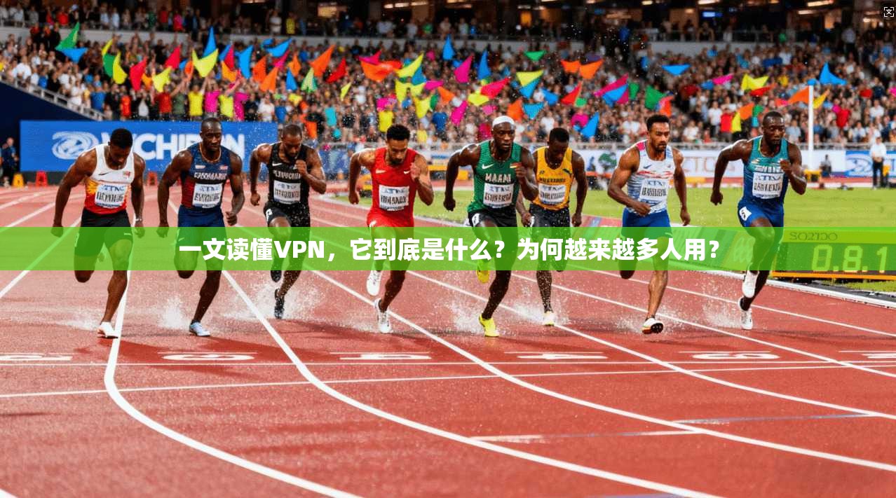 一文读懂VPN，它到底是什么？为何越来越多人用？