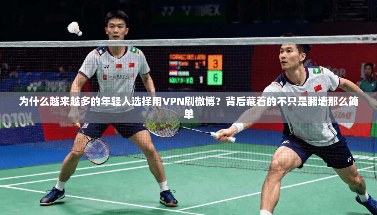 为什么越来越多的年轻人选择用VPN刷微博？背后藏着的不只是翻墙那么简单
