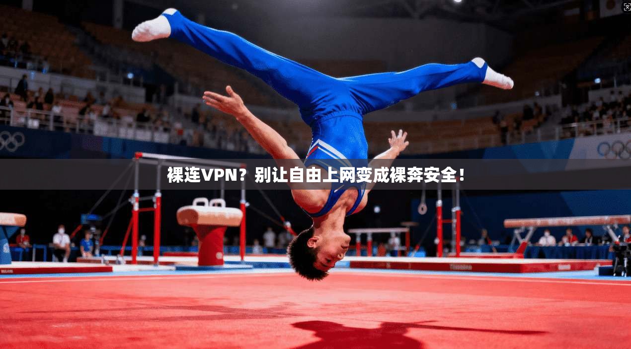 裸连VPN？别让自由上网变成裸奔安全！
