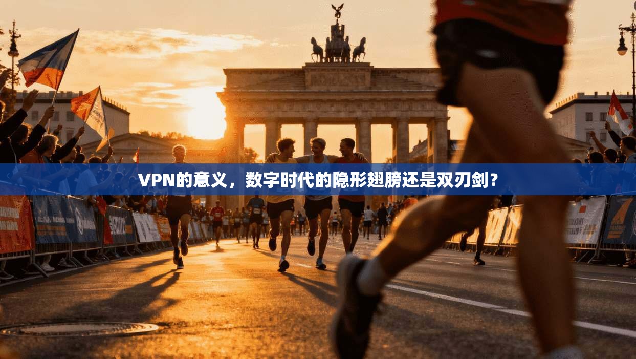 VPN的意义，数字时代的隐形翅膀还是双刃剑？