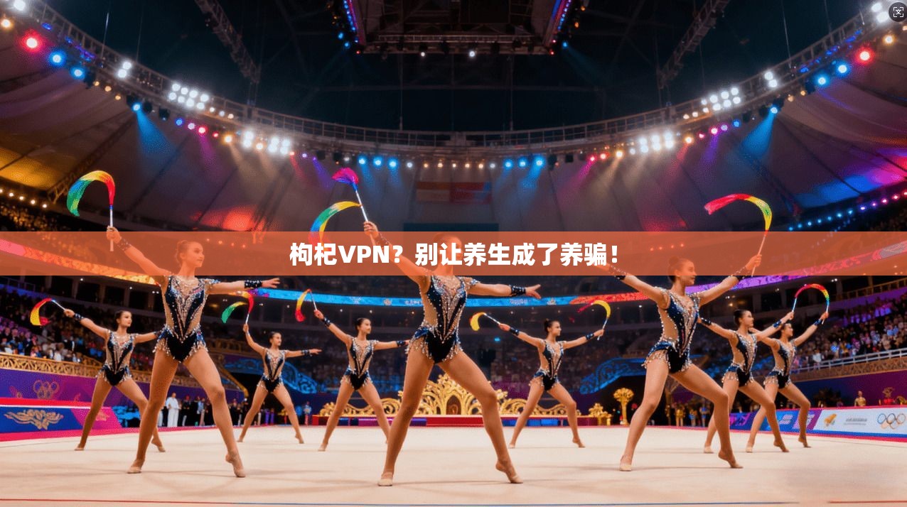 枸杞VPN？别让养生成了养骗！