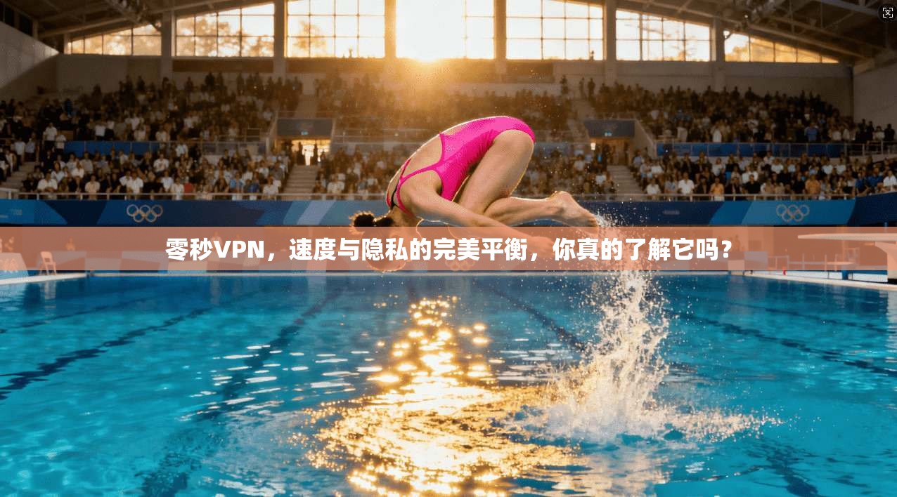 零秒VPN，速度与隐私的完美平衡，你真的了解它吗？