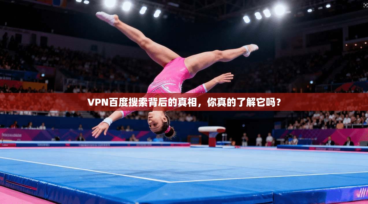 VPN百度搜索背后的真相，你真的了解它吗？