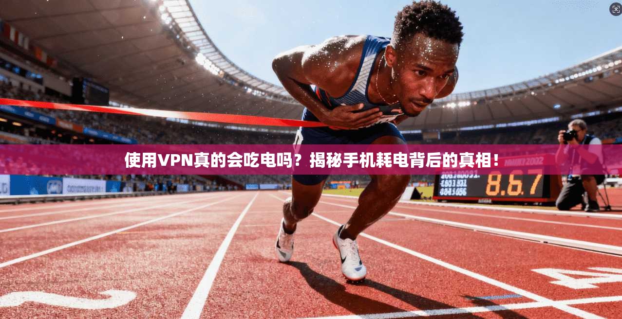 使用VPN真的会吃电吗？揭秘手机耗电背后的真相！
