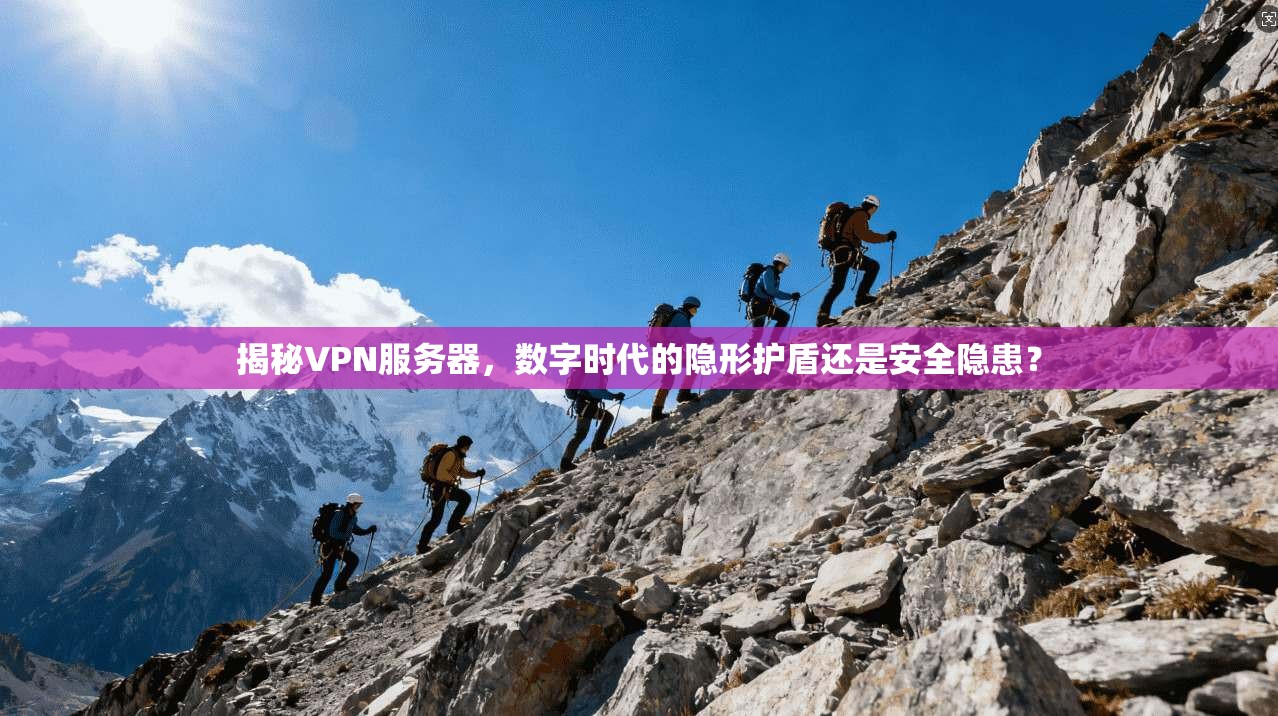 揭秘VPN服务器，数字时代的隐形护盾还是安全隐患？