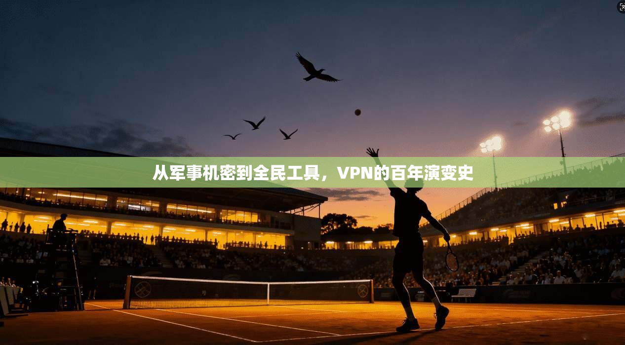 从军事机密到全民工具，VPN的百年演变史