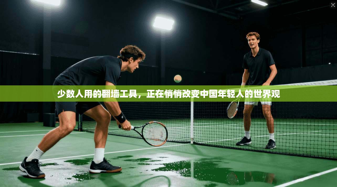 少数人用的翻墙工具，正在悄悄改变中国年轻人的世界观