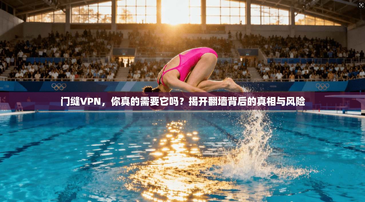 门缝VPN,你真的需要它吗?揭开翻墙背后的真相与风险 门缝VPN,你真的需要它吗?揭开翻墙背后的真相与风险