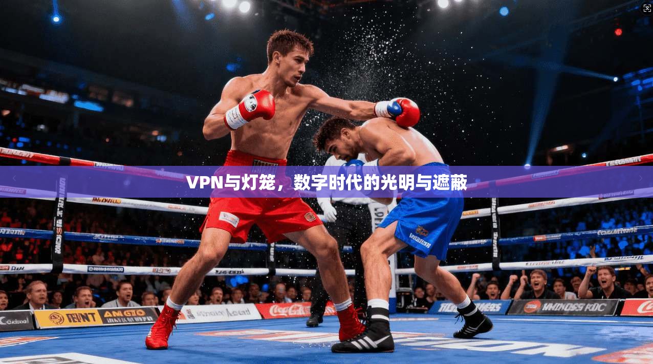 VPN与灯笼，数字时代的光明与遮蔽