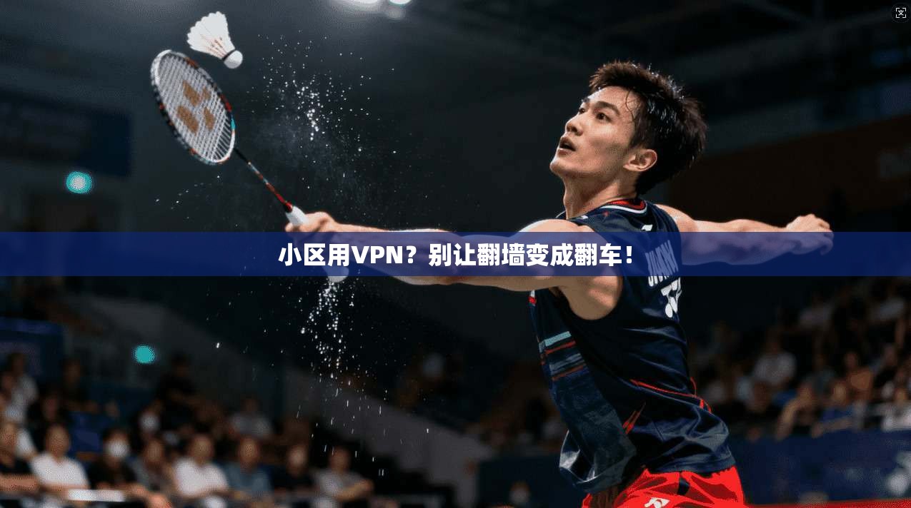 小区用VPN？别让翻墙变成翻车！