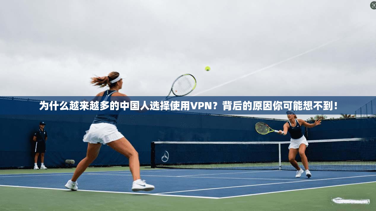 为什么越来越多的中国人选择使用VPN?背后的原因你可能想不到! 为什么越来越多的中国人选择使用VPN?背后的原因你可能想不到!