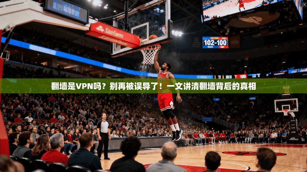 翻墙是VPN吗？别再被误导了！一文讲清翻墙背后的真相