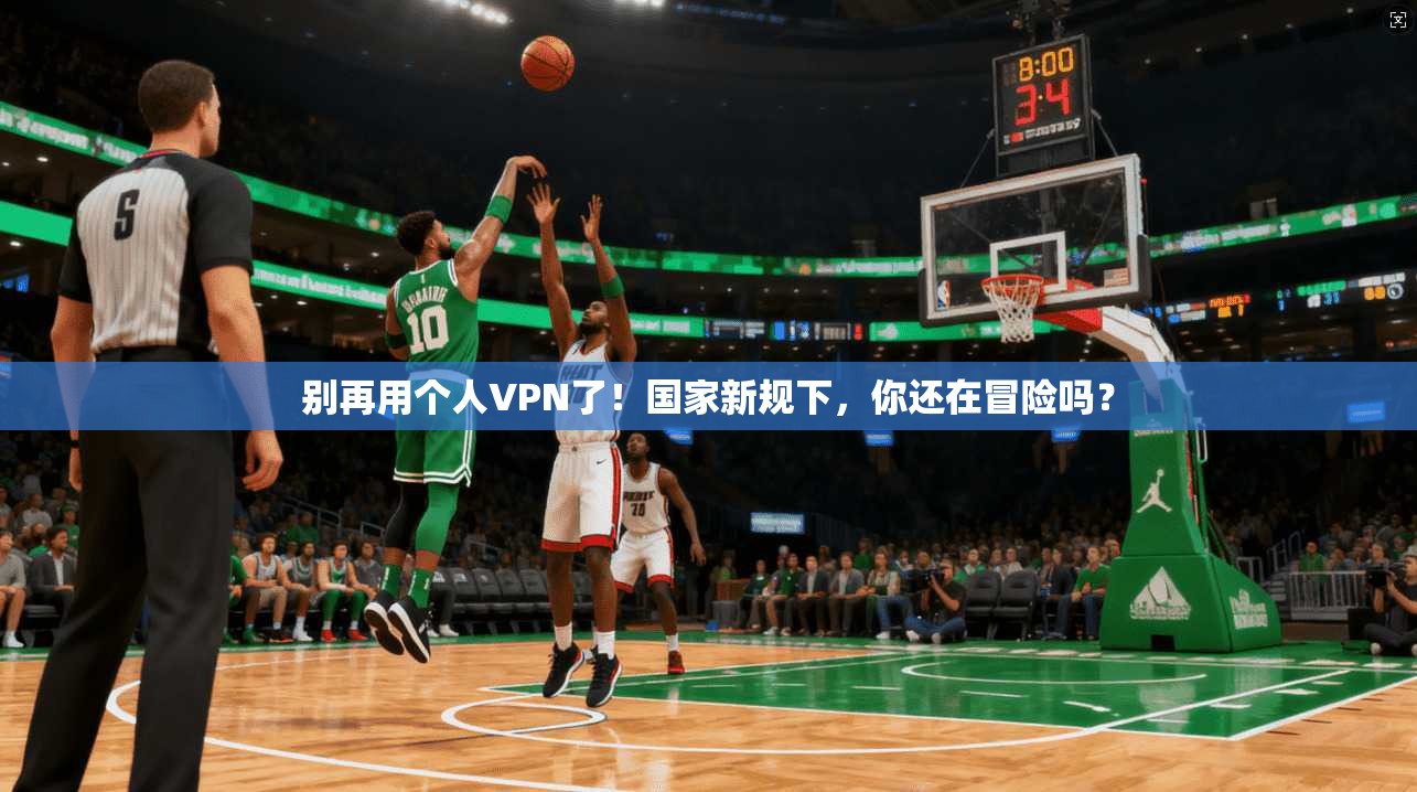 别再用个人VPN了！国家新规下，你还在冒险吗？