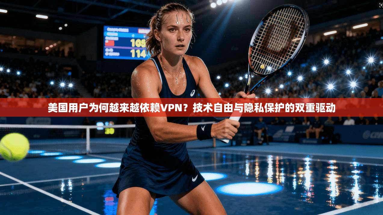 美国用户为何越来越依赖VPN？技术自由与隐私保护的双重驱动