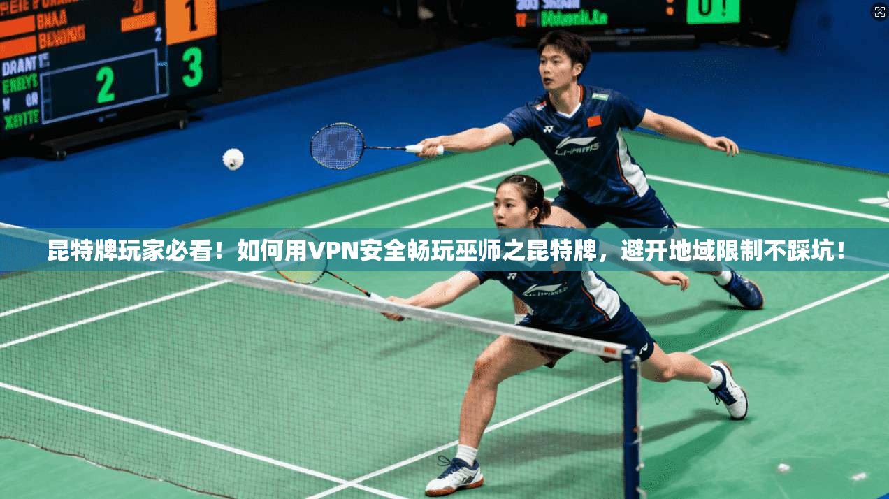 昆特牌玩家必看！如何用VPN安全畅玩巫师之昆特牌，避开地域限制不踩坑！