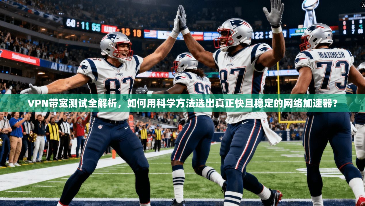 VPN带宽测试全解析,如何用科学方法选出真正快且稳定的网络加速器? VPN带宽测试全解析,如何用科学方法选出真正快且稳定的网络加速器?