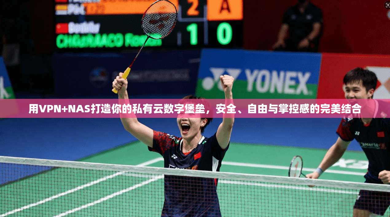 用VPN+NAS打造你的私有云数字堡垒，安全、自由与掌控感的完美结合