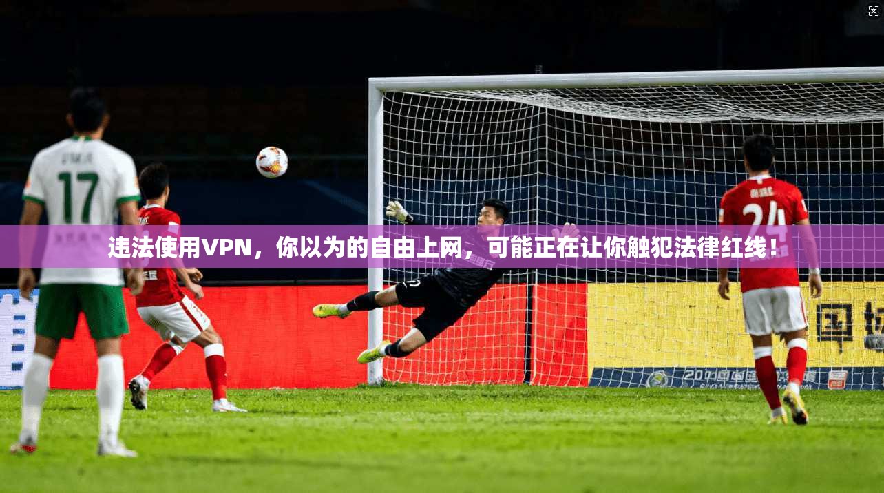 违法使用VPN，你以为的自由上网，可能正在让你触犯法律红线！