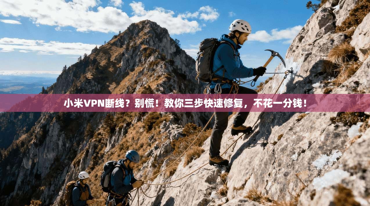 小米VPN断线？别慌！教你三步快速修复，不花一分钱！