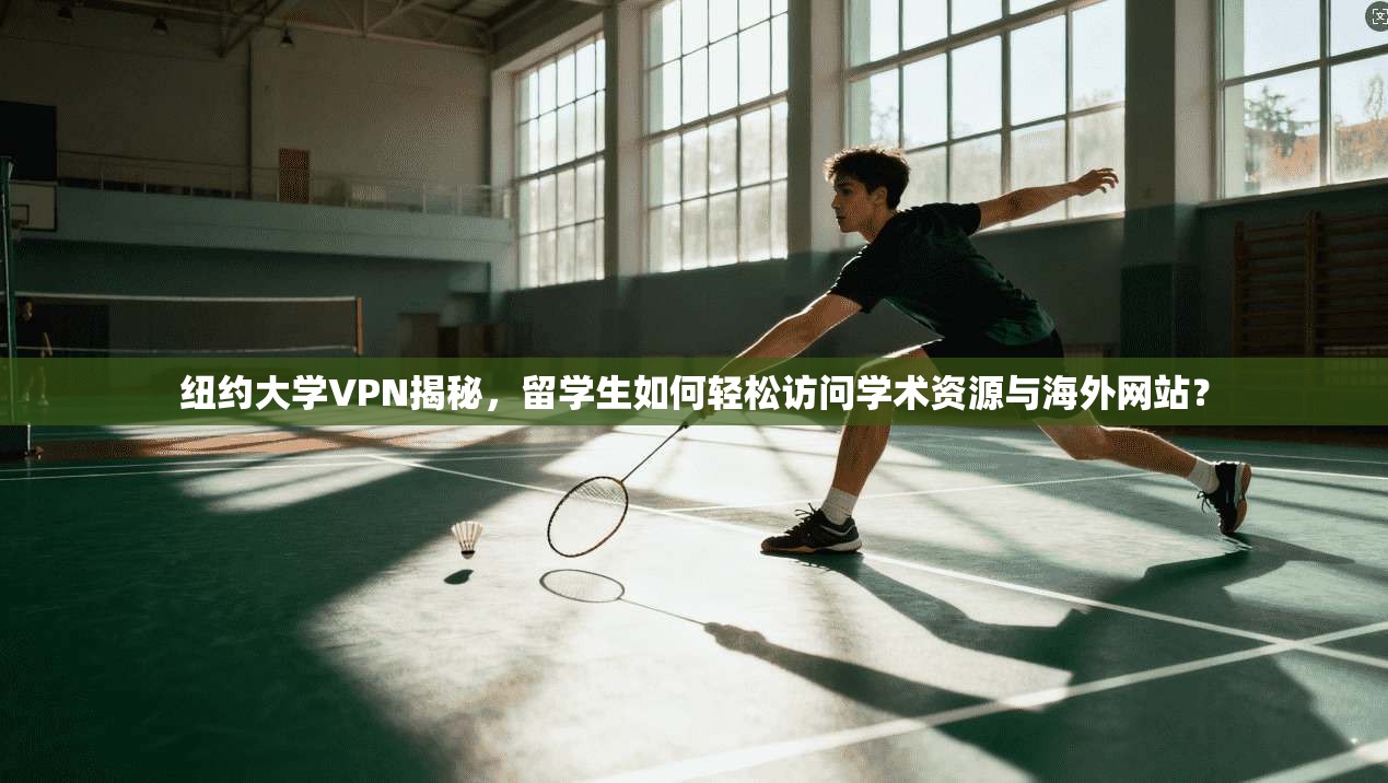 纽约大学VPN揭秘，留学生如何轻松访问学术资源与海外网站？