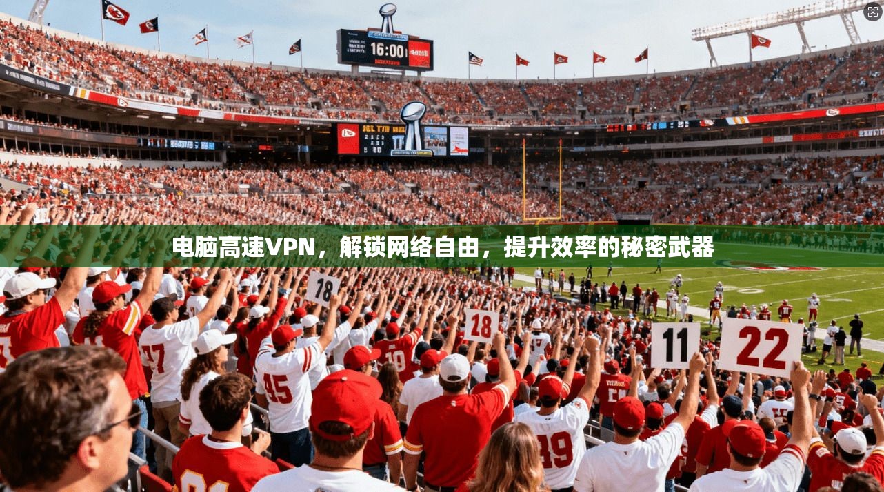 电脑高速VPN，解锁网络自由，提升效率的秘密武器